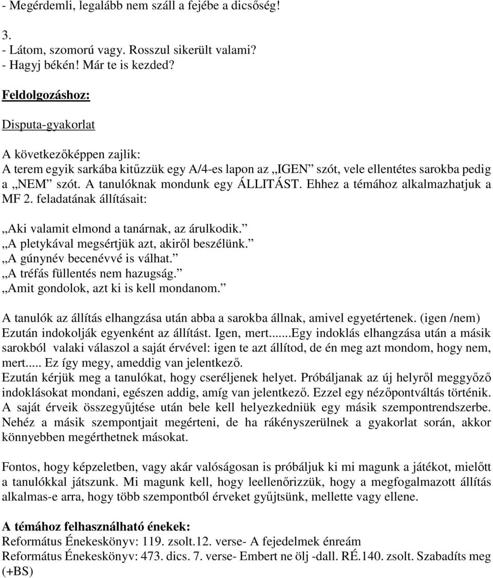 Ehhez a témához alkalmazhatjuk a MF 2. feladatának állításait: Aki valamit elmond a tanárnak, az árulkodik. A pletykával megsértjük azt, akiről beszélünk. A gúnynév becenévvé is válhat.