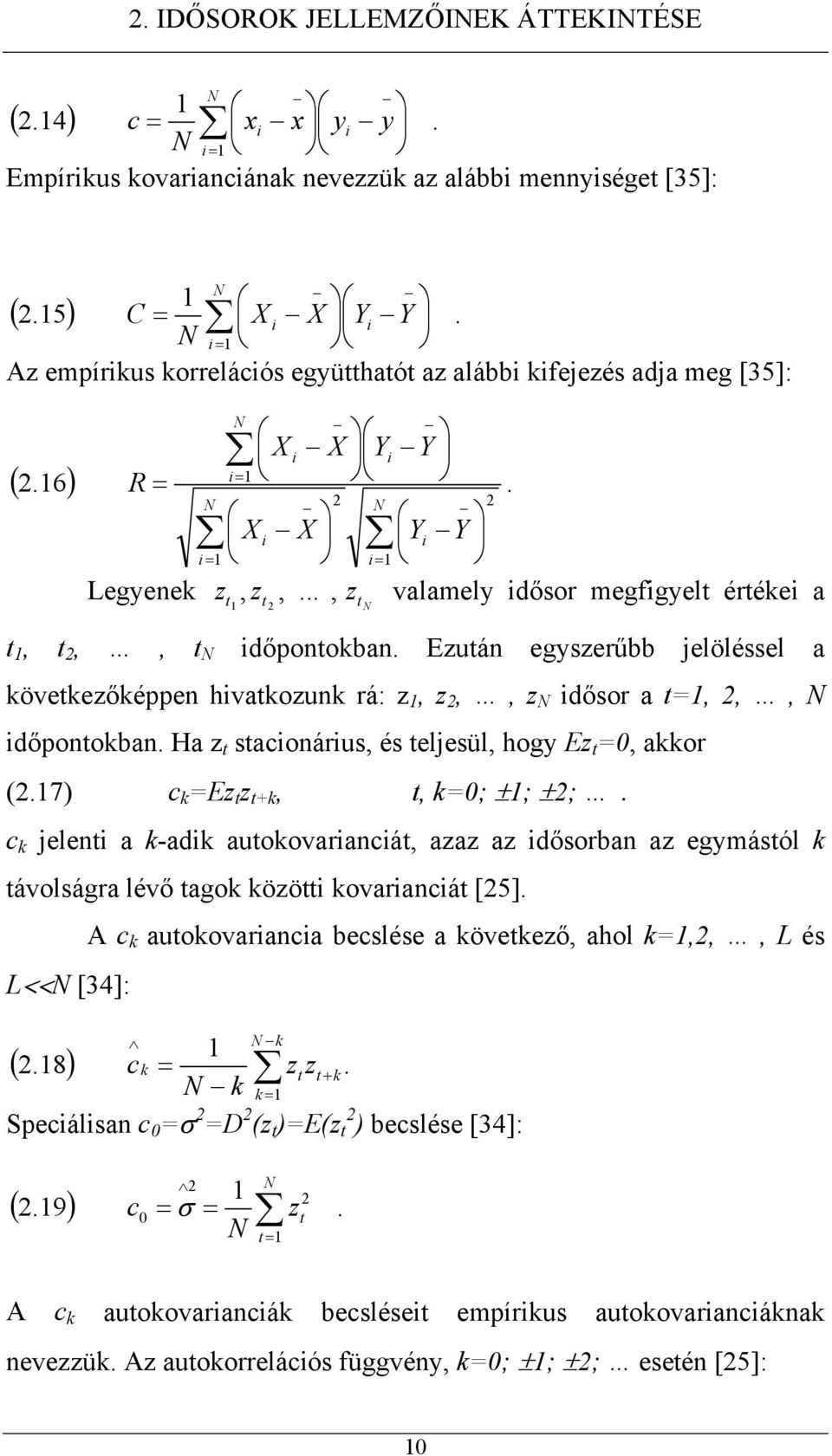 Ha z sacionárius, és eljesül, hogy Ez 0, akkor (.7) c k Ez z +k,, k0; ±; ±;. c k jeleni a k-adik auokovarianciá, azaz az idősorban az egymásól k ávolságra lévő agok közöi kovarianciá [5].