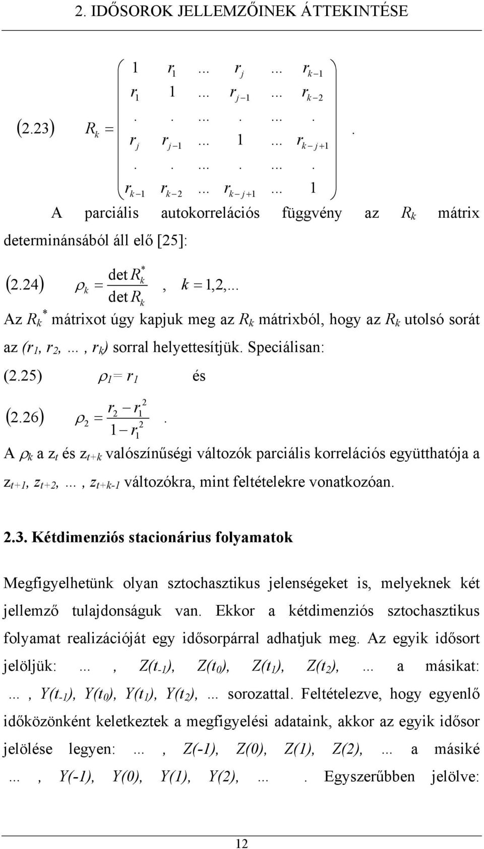 .. de Rk Az R * k márixo úgy kapjuk meg az R k márixból, hogy az R k uolsó sorá az (r, r,, r k ) sorral helyeesíjük. Speciálisan: (.5) ρ r és r r r (.6) ρ.