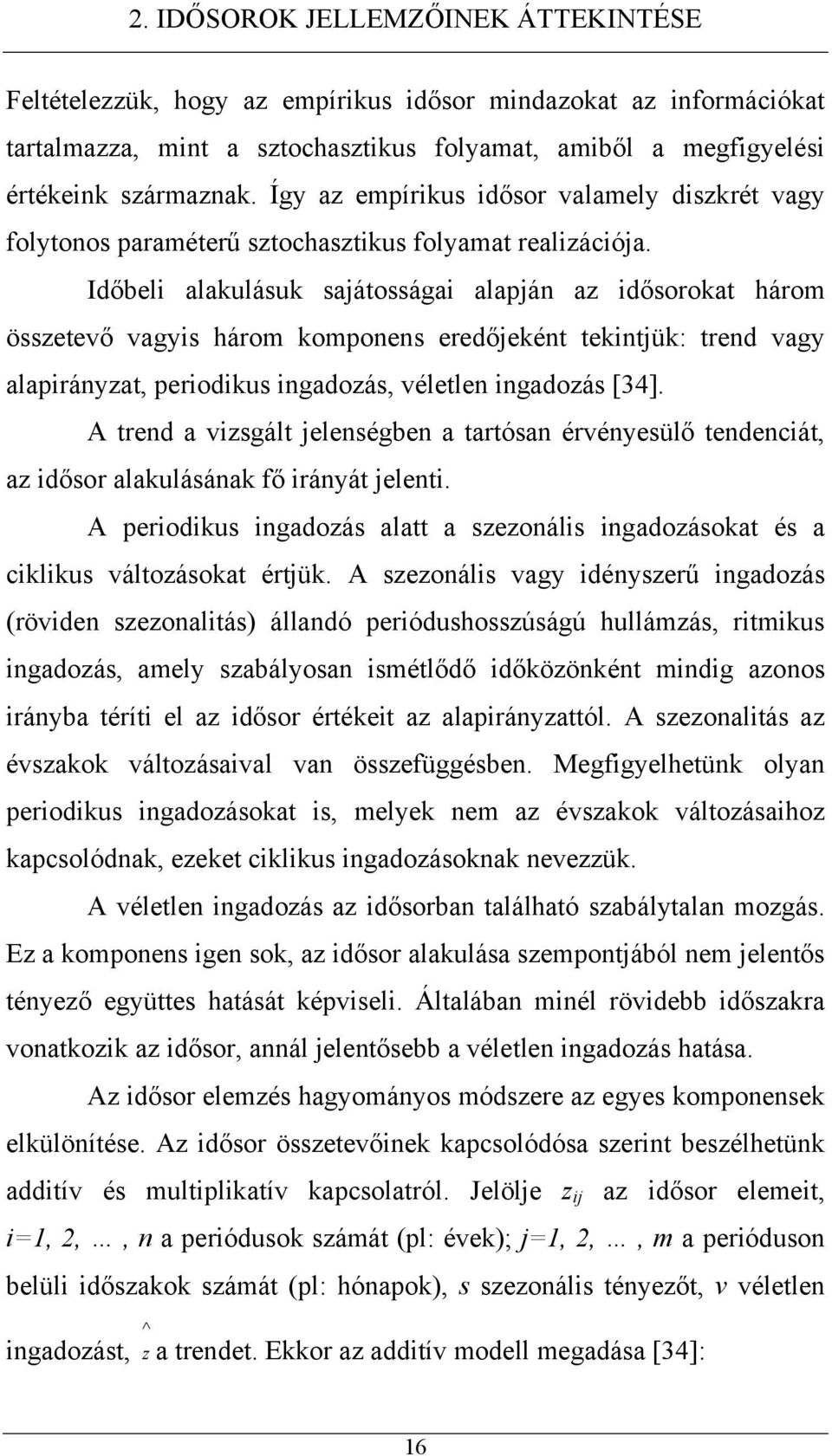 Időbeli alakulásuk sajáosságai alapján az idősoroka három összeevő vagyis három komponens eredőjekén ekinjük: rend vagy alapirányza, periodikus ingadozás, vélelen ingadozás [34].