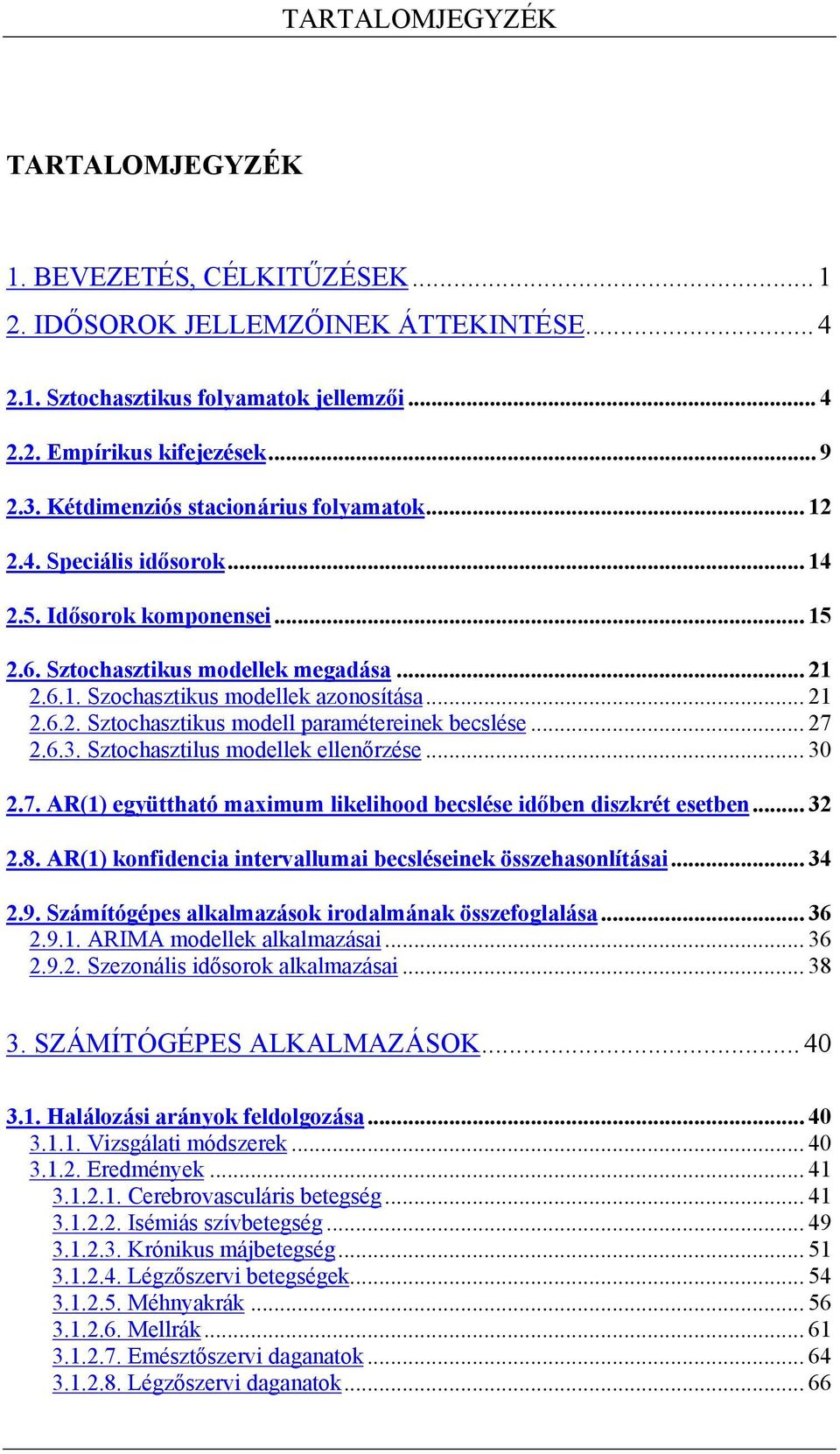 .. 7.6.3. Szochaszilus modellek ellenőrzése... 30.7. AR() együhaó maximum likelihood becslése időben diszkré eseben... 3.8. AR() konfidencia inervallumai becsléseinek összehasonlíásai... 34.9.