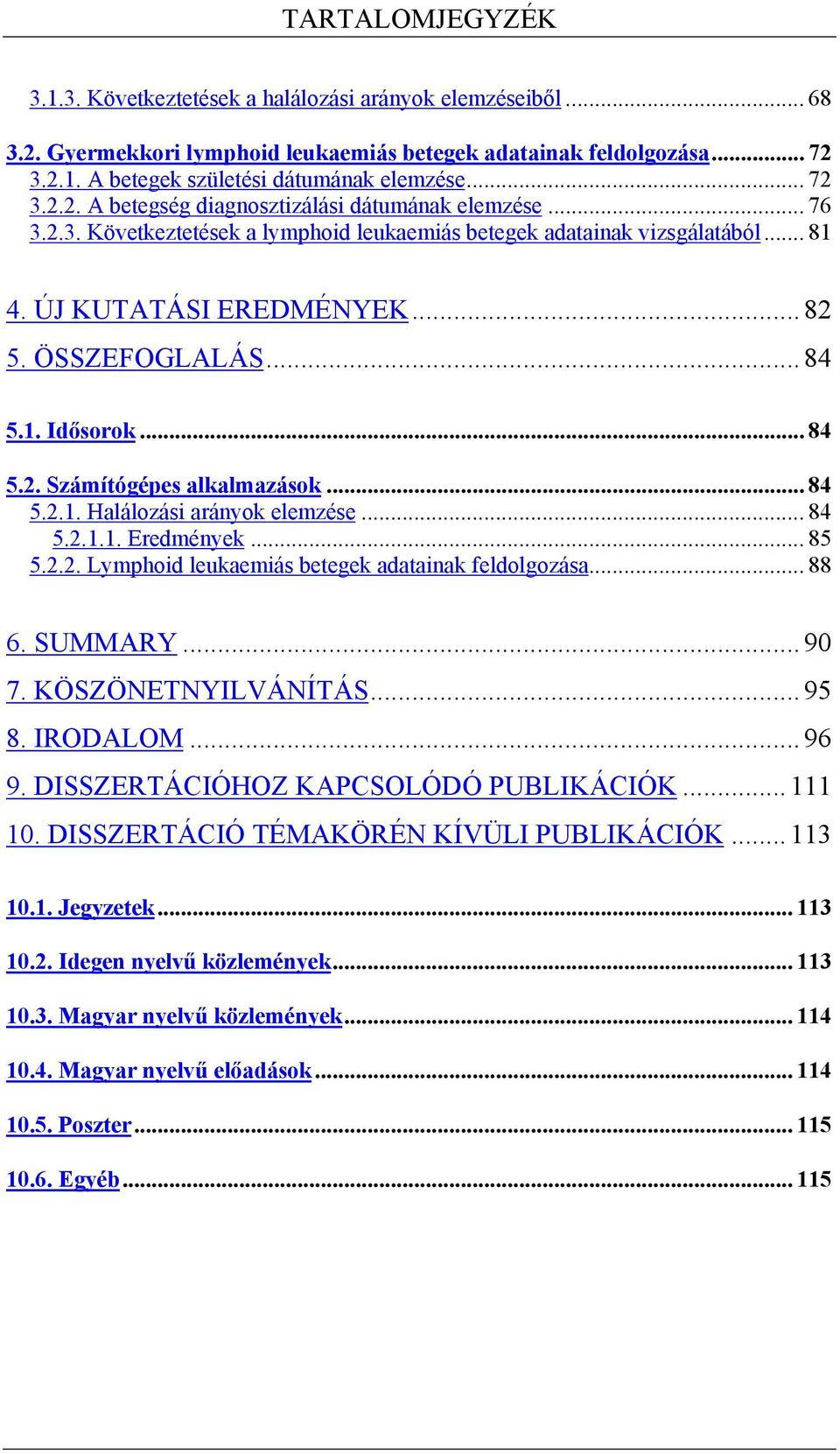 .. 84 5... Eredmények... 85 5... Lymphoid leukaemiás beegek adaainak feldolgozása... 88 6. SUMMARY... 90 7. KÖSZÖNETNYILVÁNÍTÁS... 95 8. IRODALOM... 96 9. DISSZERTÁCIÓHOZ KAPCSOLÓDÓ PUBLIKÁCIÓK... 0.