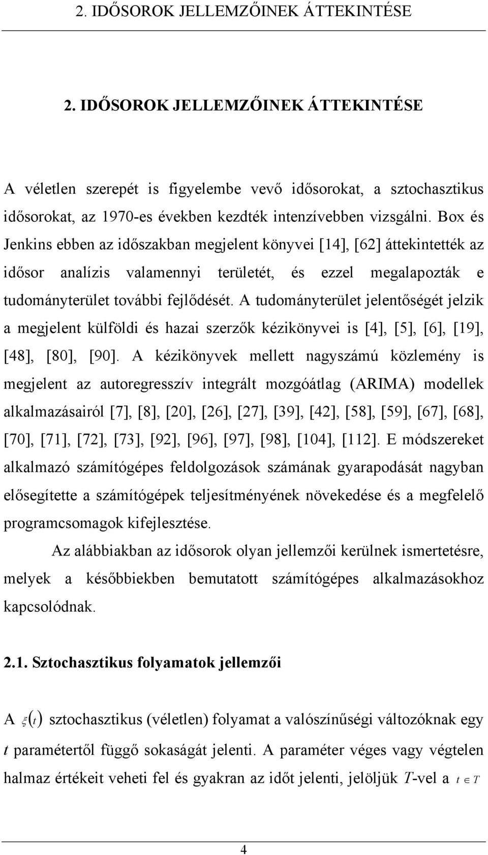 A udományerüle jelenőségé jelzik a megjelen külföldi és hazai szerzők kézikönyvei is [4], [5], [6], [9], [48], [80], [90].