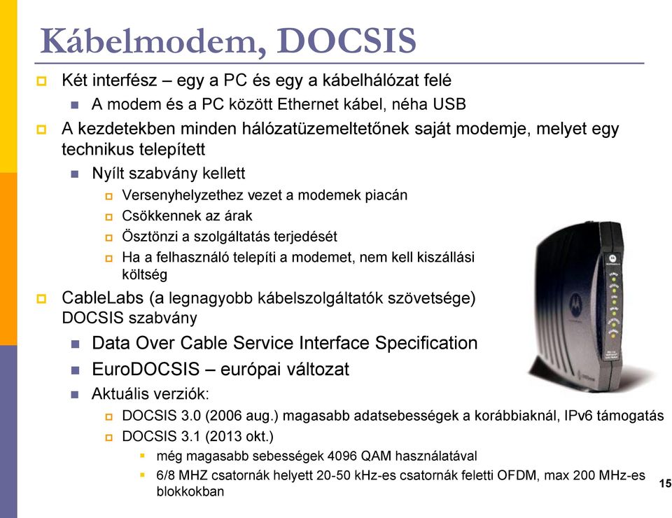 CableLabs (a legnagyobb kábelszolgáltatók szövetsége) DOCSIS szabvány Data Over Cable Service Interface Specification EuroDOCSIS európai változat Aktuális verziók: DOCSIS 3.0 (2006 aug.