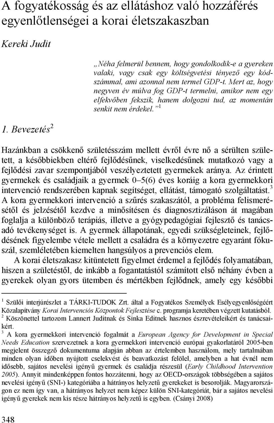 Mert az, hogy negyven év múlva fog GDP-t termelni, amikor nem egy elfekvőben fekszik, hanem dolgozni tud, az momentán senkit nem érdekel.