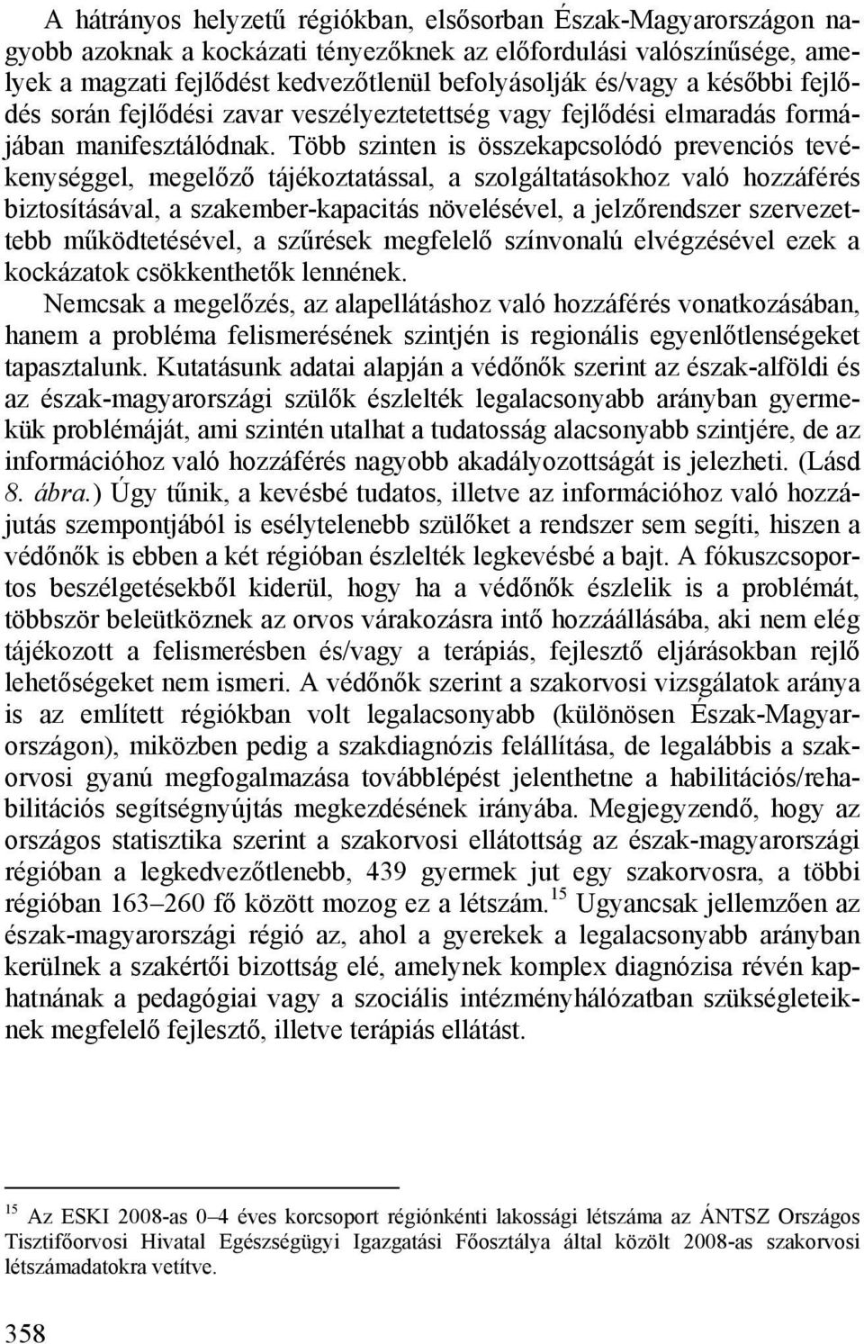 Több szinten is összekapcsolódó prevenciós tevékenységgel, megelőző tájékoztatással, a szolgáltatásokhoz való hozzáférés biztosításával, a szakember-kapacitás növelésével, a jelzőrendszer