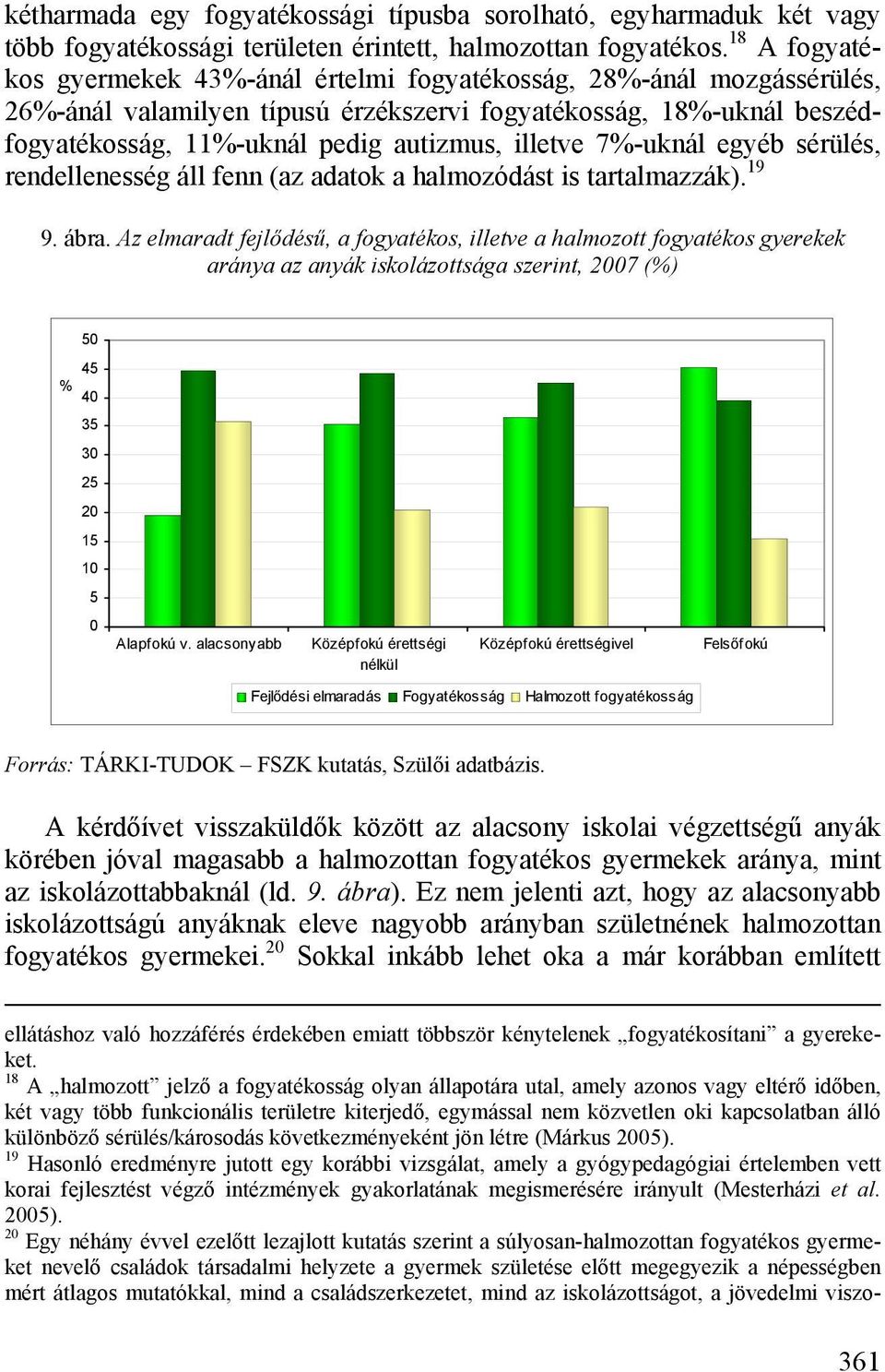 illetve 7%-uknál egyéb sérülés, rendellenesség áll fenn (az adatok a halmozódást is tartalmazzák). 19 9. ábra.