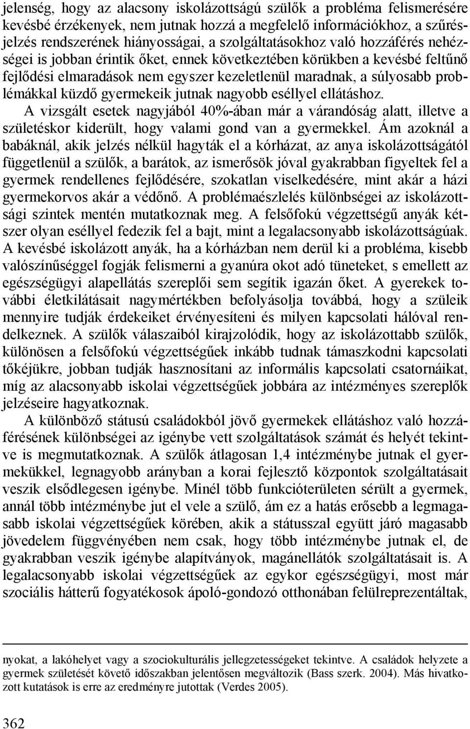 küzdő gyermekeik jutnak nagyobb eséllyel ellátáshoz. A vizsgált esetek nagyjából 40%-ában már a várandóság alatt, illetve a születéskor kiderült, hogy valami gond van a gyermekkel.