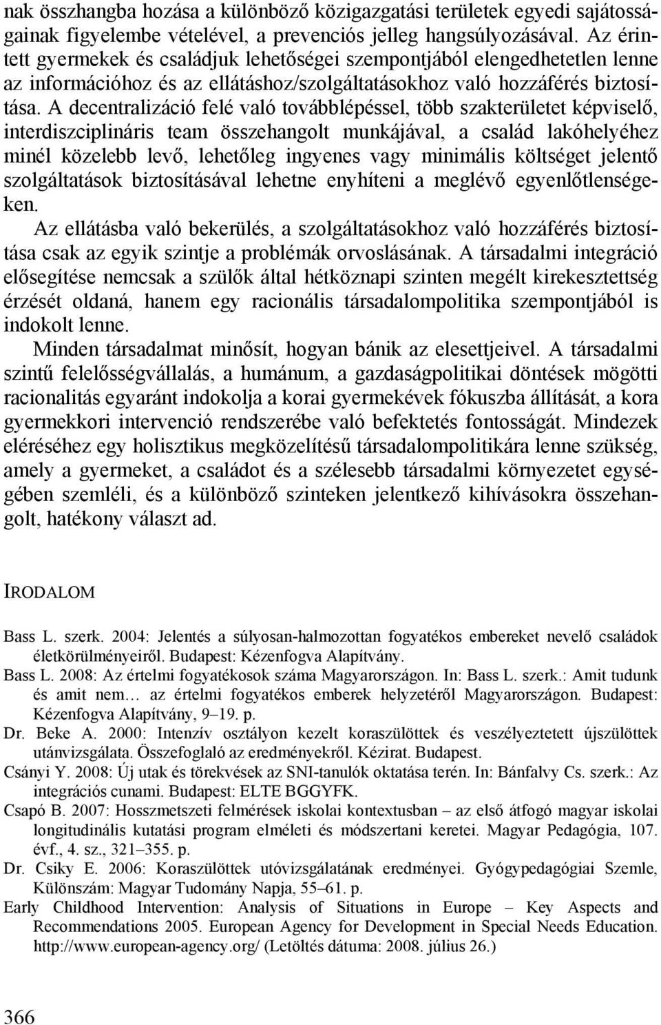 A decentralizáció felé való továbblépéssel, több szakterületet képviselő, interdiszciplináris team összehangolt munkájával, a család lakóhelyéhez minél közelebb levő, lehetőleg ingyenes vagy