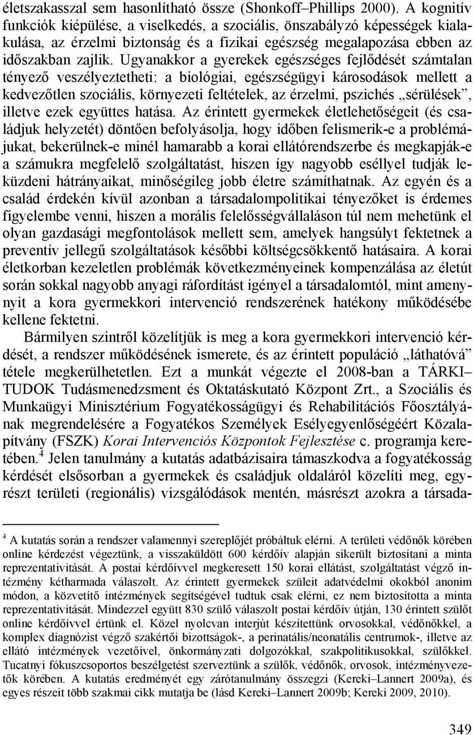 Ugyanakkor a gyerekek egészséges fejlődését számtalan tényező veszélyeztetheti: a biológiai, egészségügyi károsodások mellett a kedvezőtlen szociális, környezeti feltételek, az érzelmi, pszichés