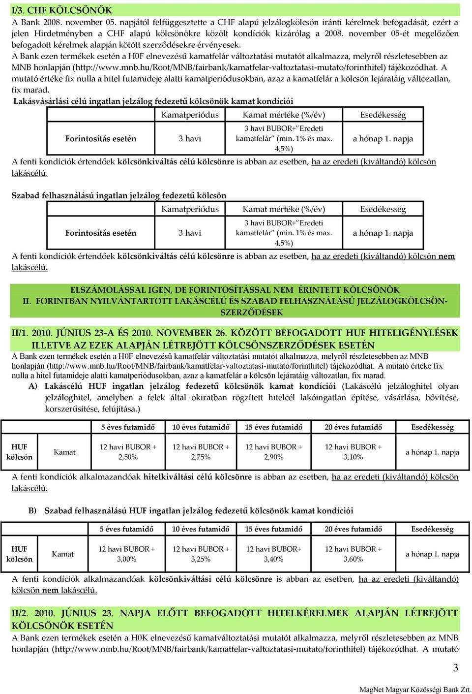 A Bank ezen termékek a H0F elnevezésű kamatfelár változtatási mutatót alkalmazza, melyről részletesebben az MNB honlapján (http://www.mnb.