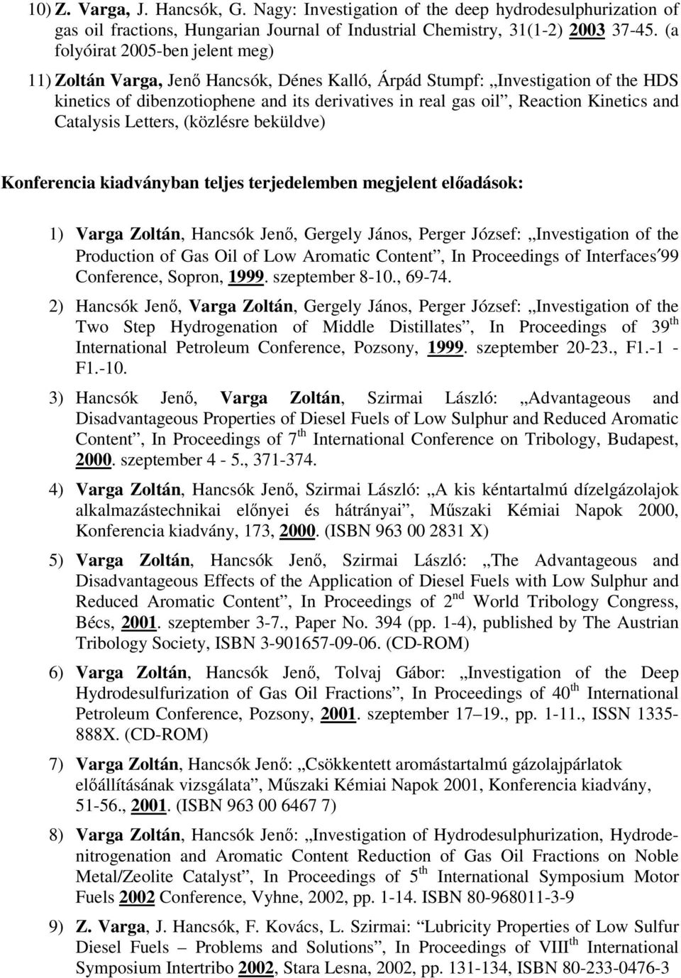 and Catalysis Letters, (közlésre beküldve) Konferencia kiadványban teljes terjedelemben megjelent eladások: 1) Varga Zoltán, Hancsók Jen, Gergely János, Perger József: Investigation of the Production