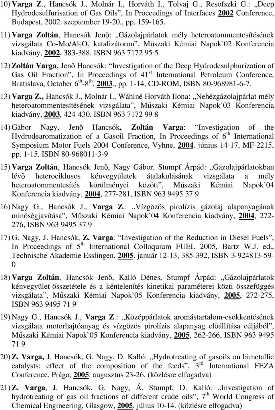 ISBN 963 7172 95 5 12) Zoltán Varga, Jen Hancsók: Investigation of the Deep Hydrodesulphurization of Gas Oil Fraction, In Proceedings of 41 st International Petroleum Conference, Bratislava, October