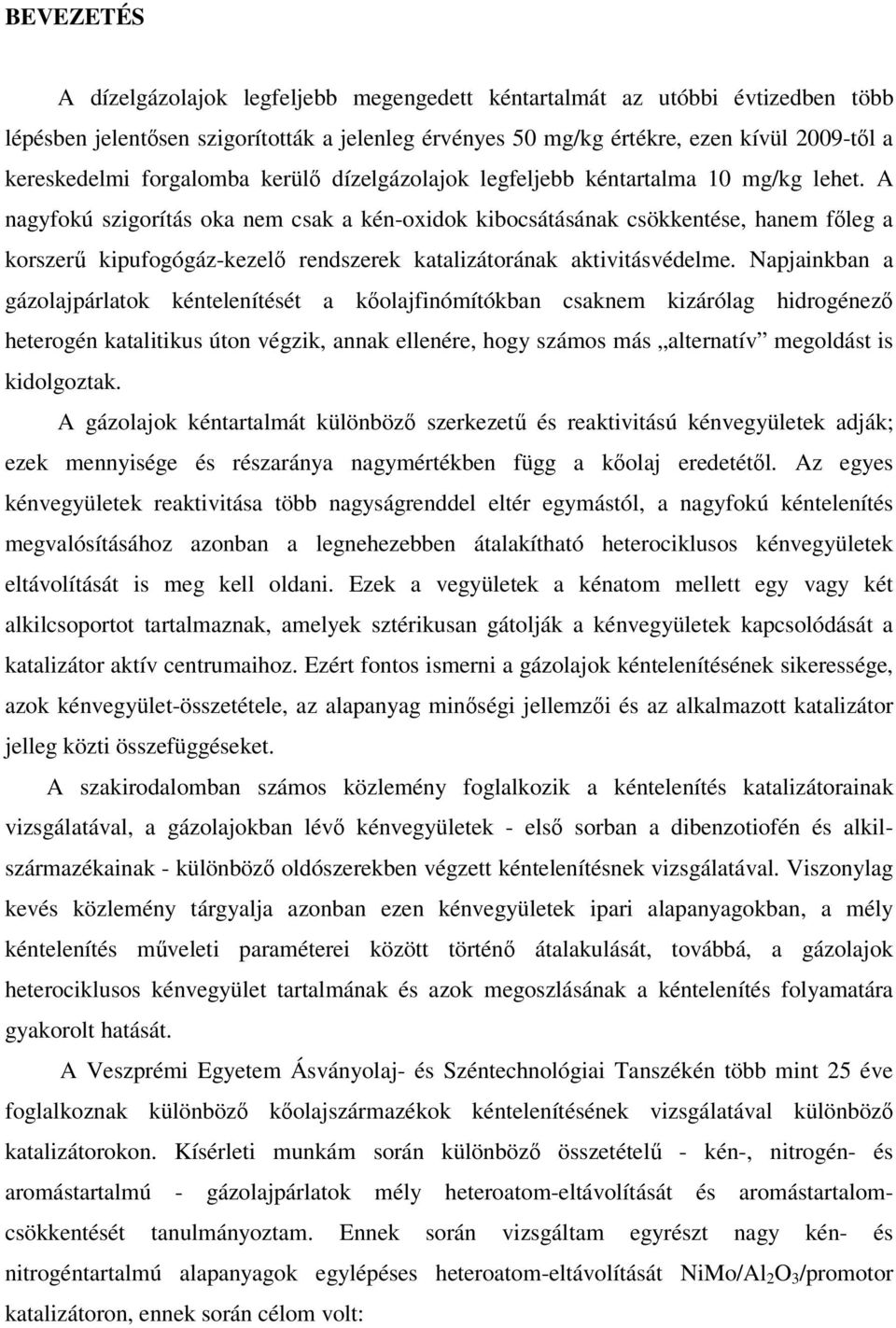 A nagyfokú szigorítás oka nem csak a kén-oxidok kibocsátásának csökkentése, hanem fleg a korszer kipufogógáz-kezel rendszerek katalizátorának aktivitásvédelme.