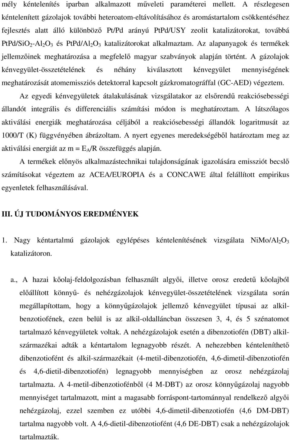 2 -Al 2 O 3 és PtPd/Al 2 O 3 katalizátorokat alkalmaztam. Az alapanyagok és termékek jellemzinek meghatározása a megfelel magyar szabványok alapján történt.