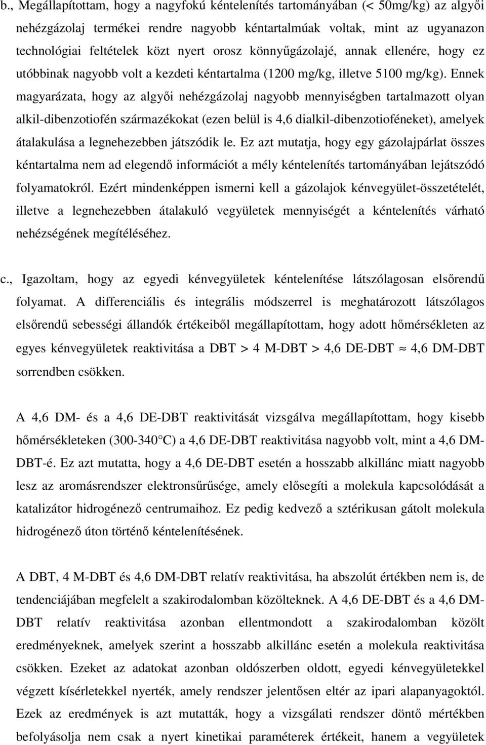 Ennek magyarázata, hogy az algyi nehézgázolaj nagyobb mennyiségben tartalmazott olyan alkil-dibenzotiofén származékokat (ezen belül is 4,6 dialkil-dibenzotioféneket), amelyek átalakulása a