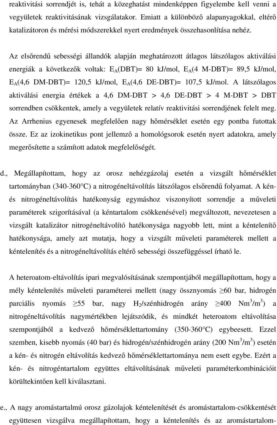 Az elsrend sebességi állandók alapján meghatározott átlagos látszólagos aktiválási energiák a következk voltak: E A (DBT)= 80 kj/mol, E A (4 M-DBT)= 89,5 kj/mol, E A (4,6 DM-DBT)= 120,5 kj/mol, E A