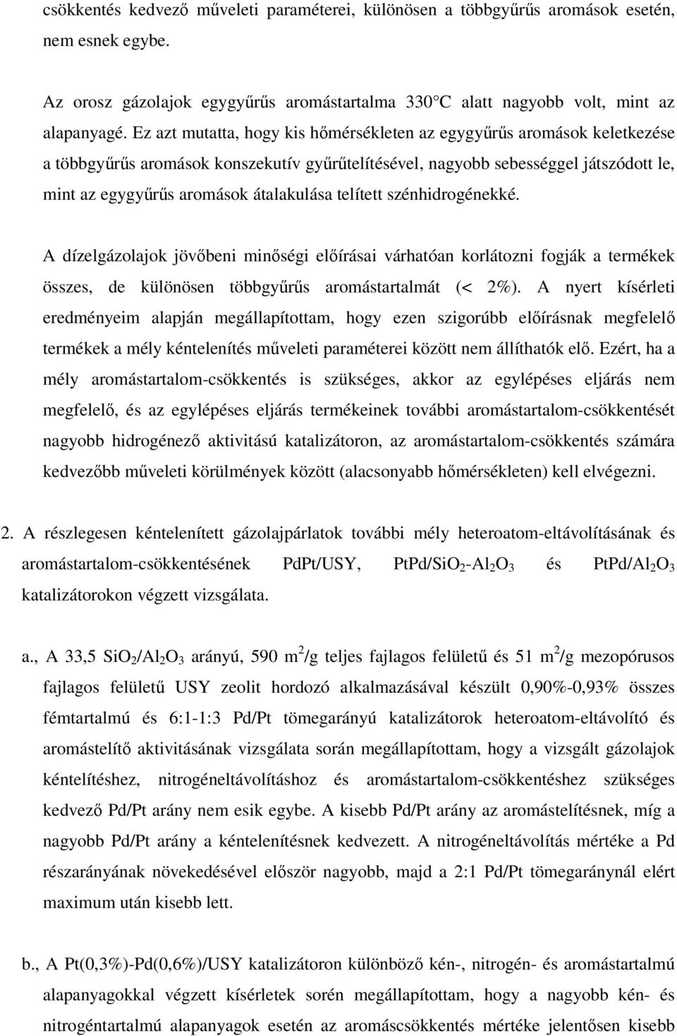 szénhidrogénekké. A dízelgázolajok jövbeni minségi elírásai várhatóan korlátozni fogják a termékek összes, de különösen többgyrs aromástartalmát (< 2%).