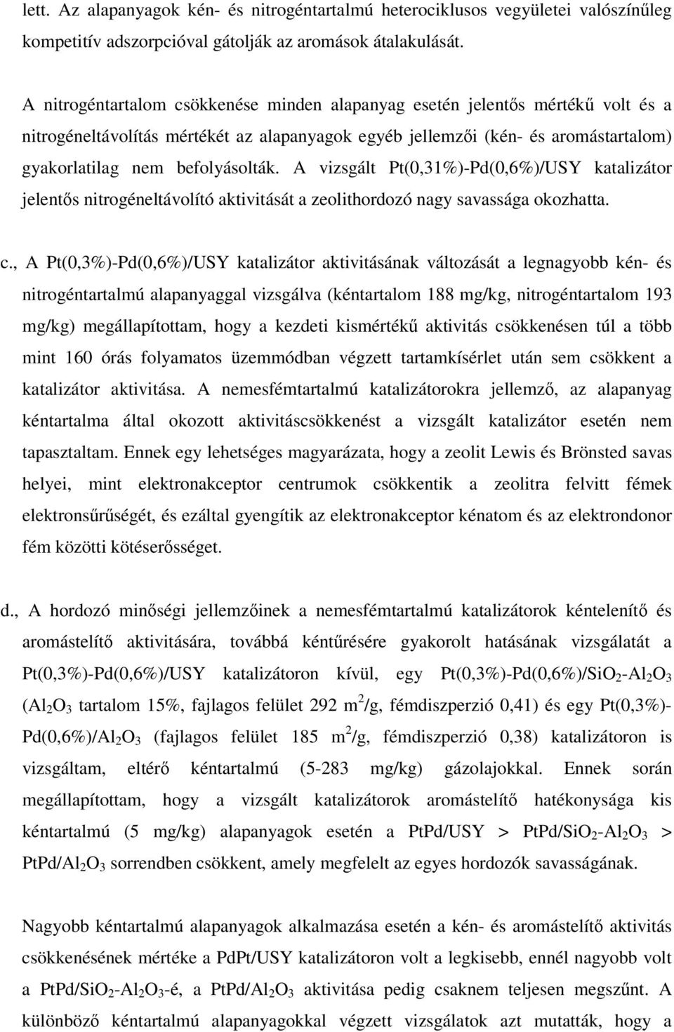 A vizsgált Pt(0,31%)-Pd(0,6%)/USY katalizátor jelents nitrogéneltávolító aktivitását a zeolithordozó nagy savassága okozhatta. c.