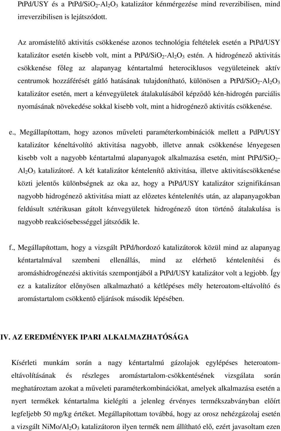 A hidrogénez aktivitás csökkenése fleg az alapanyag kéntartalmú heterociklusos vegyületeinek aktív centrumok hozzáférését gátló hatásának tulajdonítható, különösen a PtPd/SiO 2 -Al 2 O 3 katalizátor