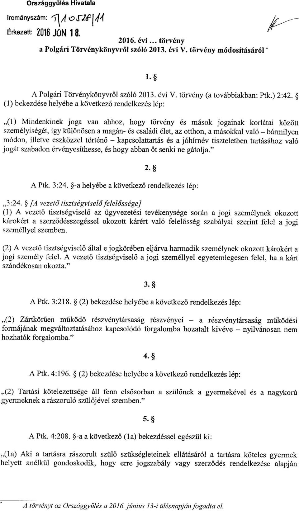 (1) bekezdése helyébe a következ ő rendelkezés lép : (1) Mindenkinek joga van ahhoz, hogy törvény és mások jogainak korlátai között személyiségét, így különösen a magán- és családi élet, az otthon, a