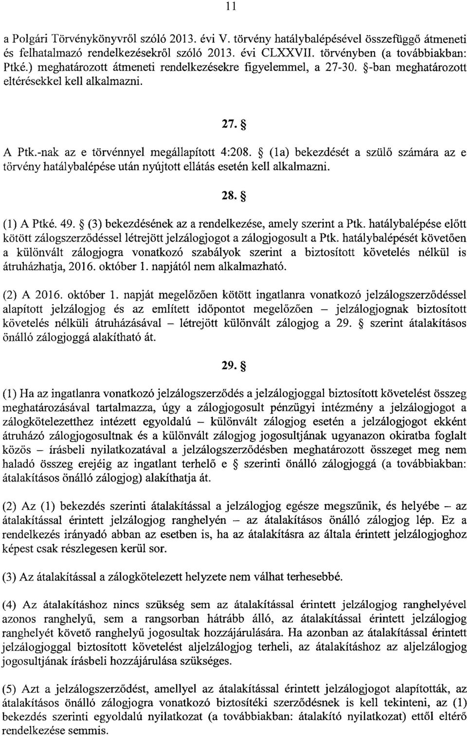 (la) bekezdését a szülő számára az e törvény hatálybalépése után nyújtott ellátás esetén kell alkalmazni. 28. (1)A Ptké. 49. (3) bekezdésének az a rendelkezése, amely szerint a Ptk.