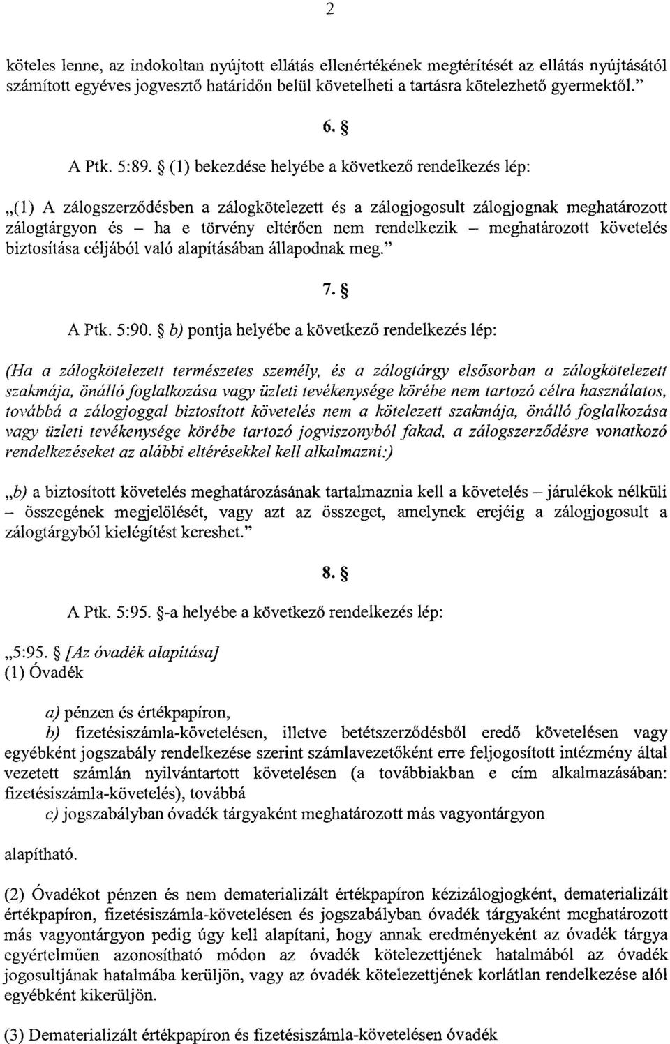 ( 1) bekezdése helyébe a következő rendelkezés lép : (1) A zálogszerződésben a zálogkötelezett és a zálogjogosult zálogjognak meghatározot t zálogtárgyon és ha e törvény eltér ően nem rendelkezik