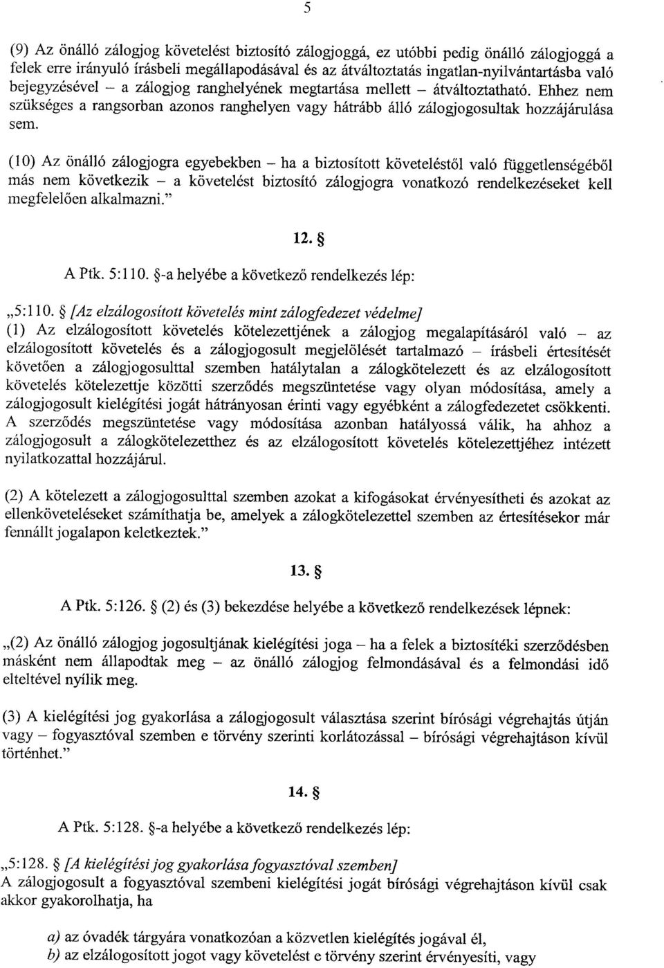 (10) Az önálló zálogjogra egyebekben ha a biztosított követelést ől való fiiggetlenségébő l más nem következik a követelést biztosító zálogjogra vonatkozó rendelkezéseket kel l megfelel ően