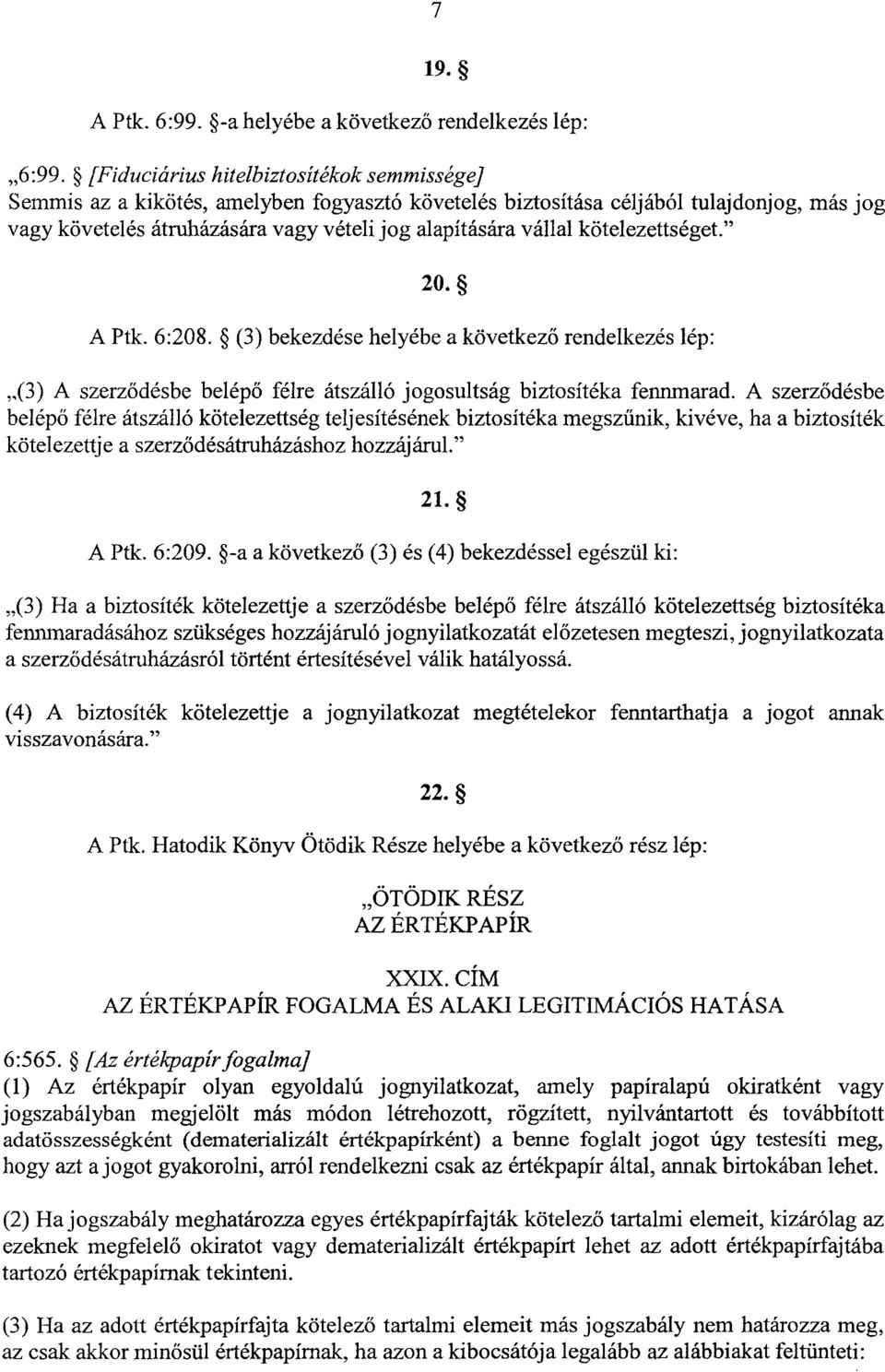 kötelezettséget. A Ptk. 6:208. (3) bekezdése helyébe a következő rendelkezés lép : 20. (3) A szerz ődésbe belépő félre átszálló jogosultság biztosítéka fennmarad.