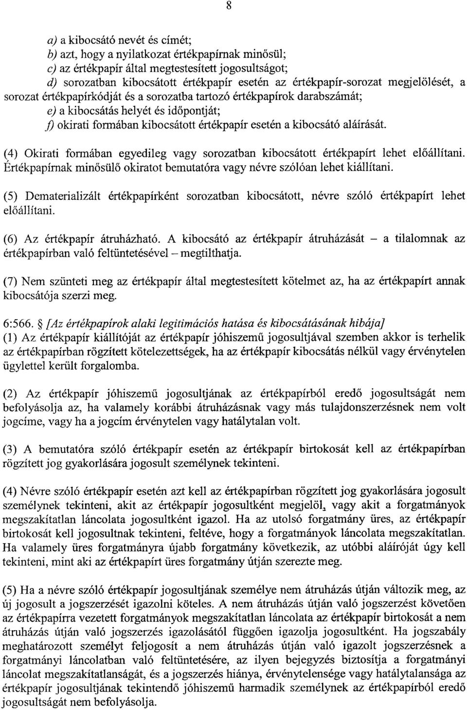 a kibocsátó aláírását. (4) Okirati formában egyedileg vagy sorozatban kibocsátott értékpapírt lehet előállítani. Ertékpapírnak min ősülő okiratot bemutatóra vagy névre szólóan lehet kiállítani.