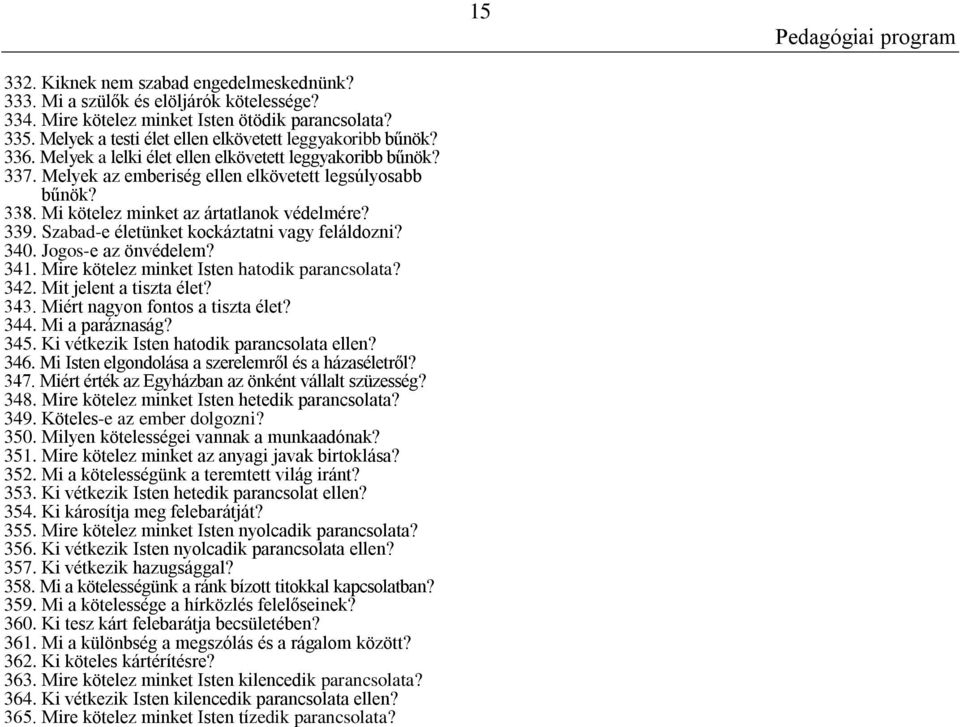 Mi kötelez minket az ártatlanok védelmére? 339. Szabad-e életünket kockáztatni vagy feláldozni? 340. Jogos-e az önvédelem? 341. Mire kötelez minket Isten hatodik parancsolata? 342.