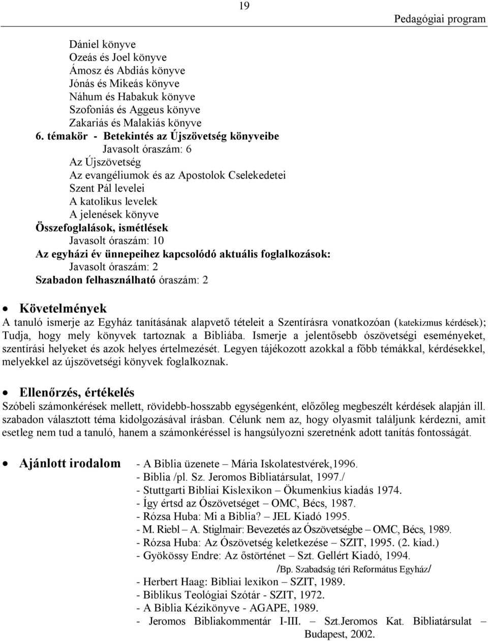 ismétlések Javasolt óraszám: 10 Az egyházi év ünnepeihez kapcsolódó aktuális foglalkozások: Javasolt óraszám: 2 Szabadon felhasználható óraszám: 2 Követelmények A tanuló ismerje az Egyház tanításának