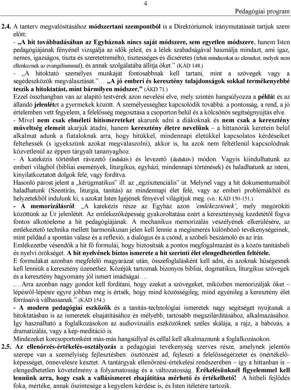 az elemeket, melyek nem ellenkeznek az evangéliummal), és annak szolgálatába állítja őket. (KÁD 148.