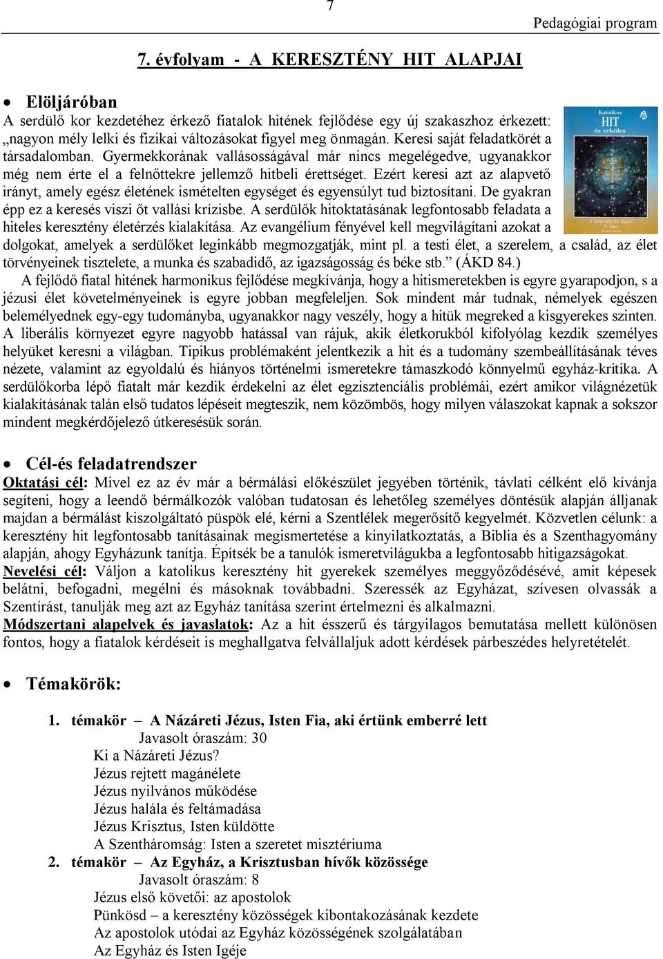 Ezért keresi azt az alapvető irányt, amely egész életének ismételten egységet és egyensúlyt tud biztosítani. De gyakran épp ez a keresés viszi őt vallási krízisbe.