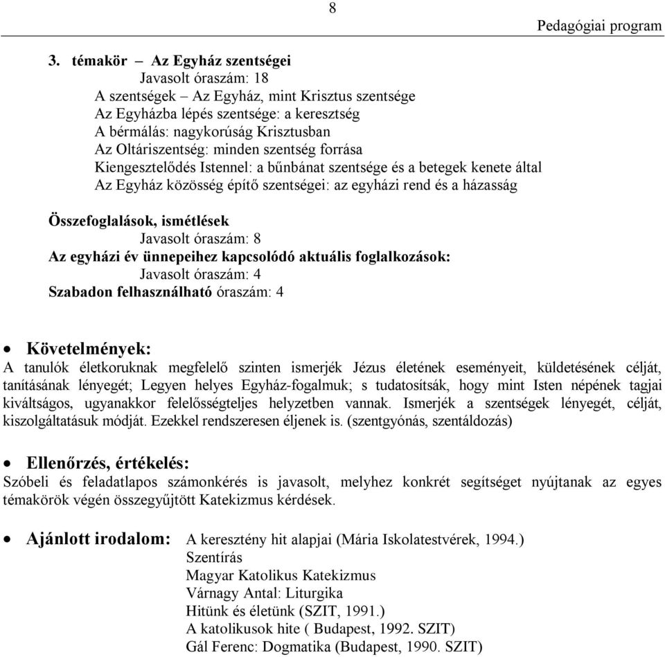 Javasolt óraszám: 8 Az egyházi év ünnepeihez kapcsolódó aktuális foglalkozások: Javasolt óraszám: 4 Szabadon felhasználható óraszám: 4 Követelmények: A tanulók életkoruknak megfelelő szinten ismerjék