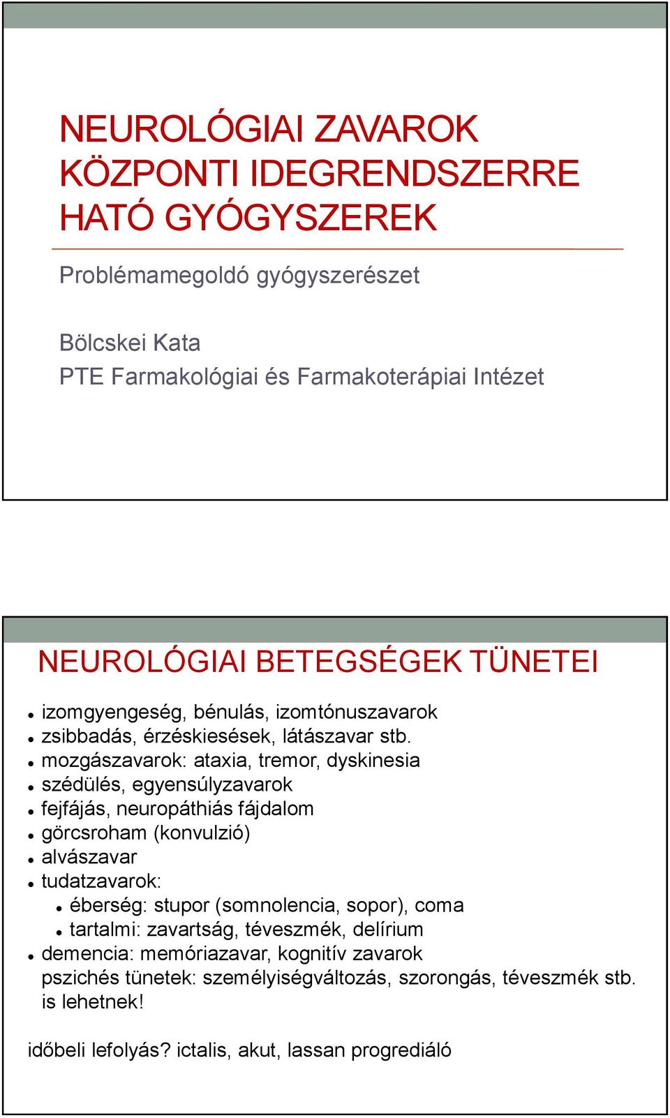 mozgászavarok: ataxia, tremor, dyskinesia szédülés, egyensúlyzavarok fejfájás, neuropáthiás fájdalom görcsroham (konvulzió) alvászavar tudatzavarok: éberség: stupor