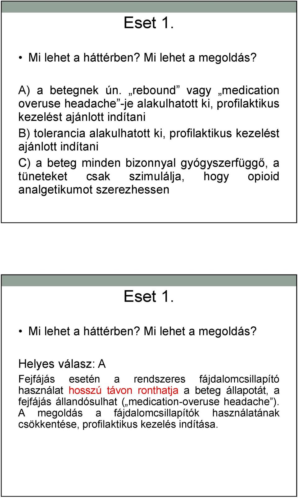 ajánlott indítani C) a beteg minden bizonnyal gyógyszerfüggő, a tüneteket csak szimulálja, hogy opioid analgetikumot szerezhessen Mi lehet a háttérben?