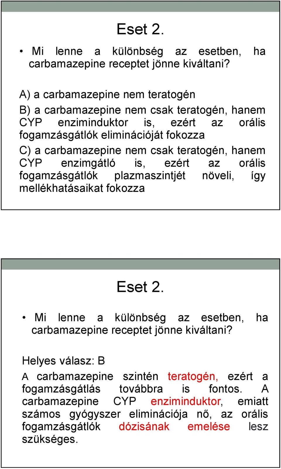 nem csak teratogén, hanem CYP enzimgátló is, ezért az orális fogamzásgátlók plazmaszintjét növeli, így mellékhatásaikat fokozza  Helyes válasz: B A carbamazepine szintén