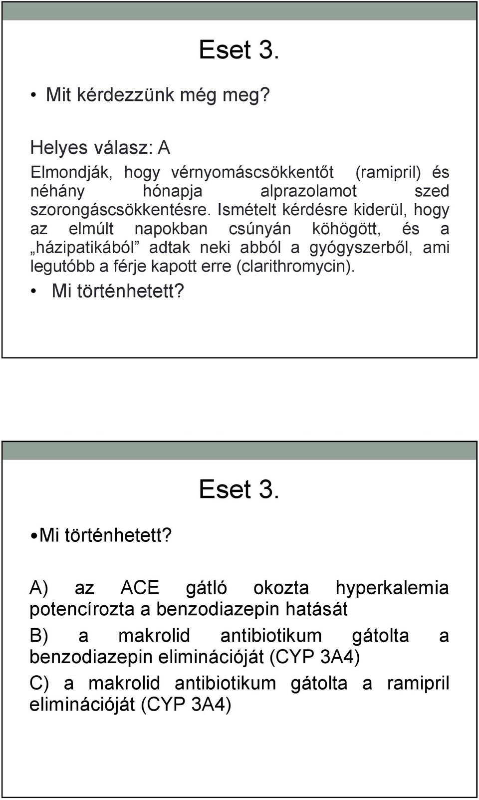 Ismételt kérdésre kiderül, hogy az elmúlt napokban csúnyán köhögött, és a házipatikából adtak neki abból a gyógyszerből, ami legutóbb a férje