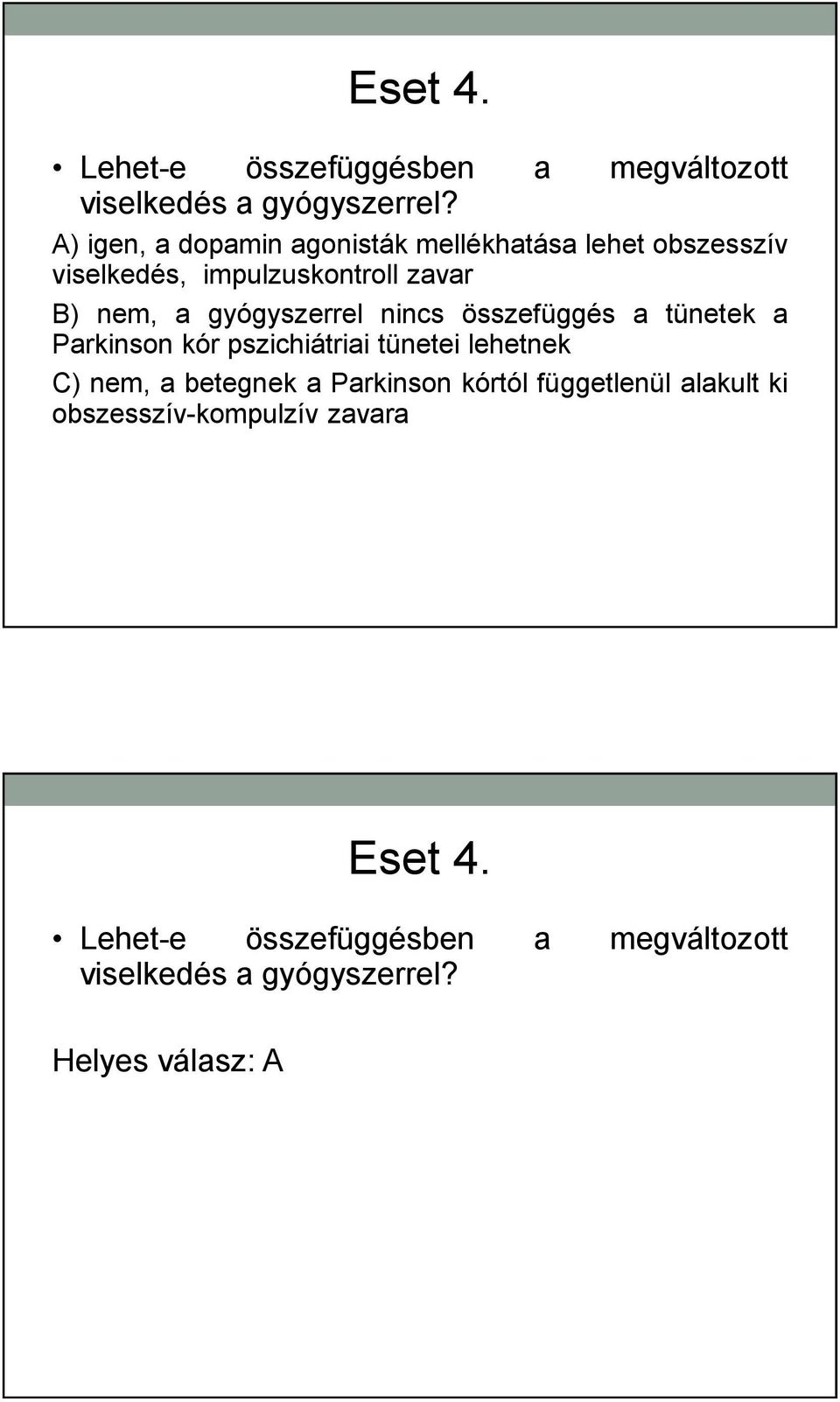 gyógyszerrel nincs összefüggés a tünetek a Parkinson kór pszichiátriai tünetei lehetnek C) nem, a betegnek a