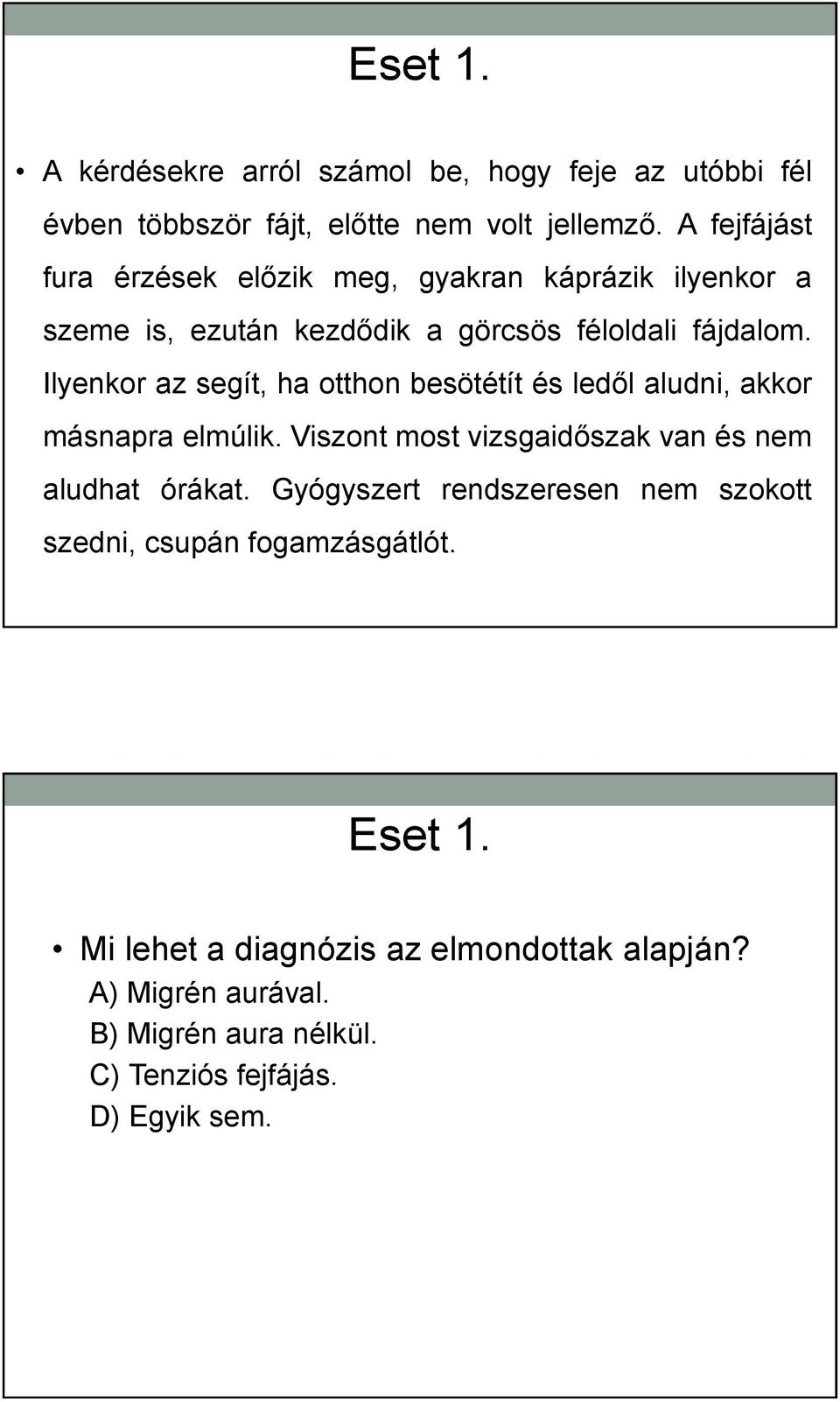 Ilyenkor az segít, ha otthon besötétít és ledől aludni, akkor másnapra elmúlik. Viszont most vizsgaidőszak van és nem aludhat órákat.