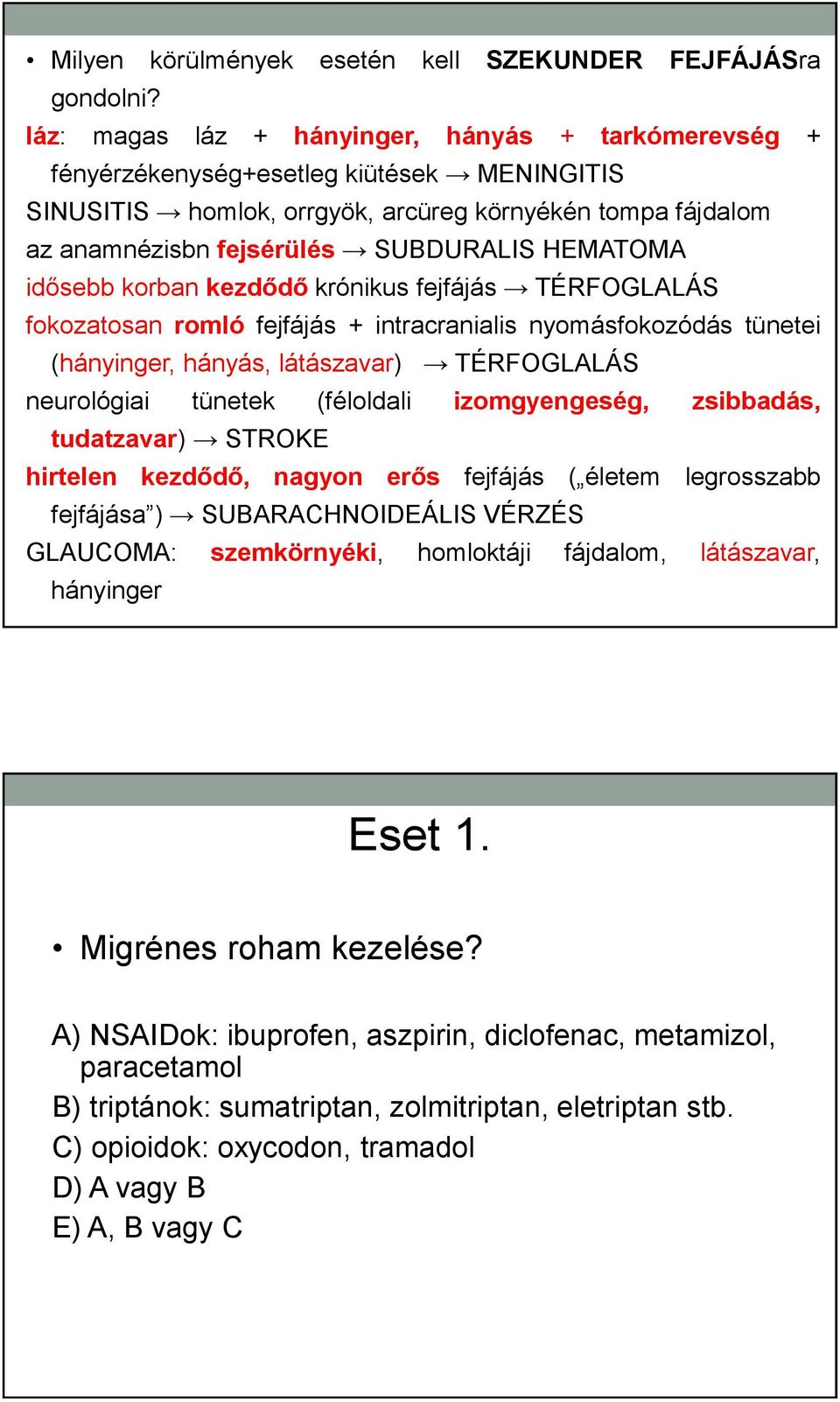 HEMATOMA idősebb korban kezdődő krónikus fejfájás TÉRFOGLALÁS fokozatosan romló fejfájás + intracranialis nyomásfokozódás tünetei (hányinger, hányás, látászavar) TÉRFOGLALÁS neurológiai tünetek