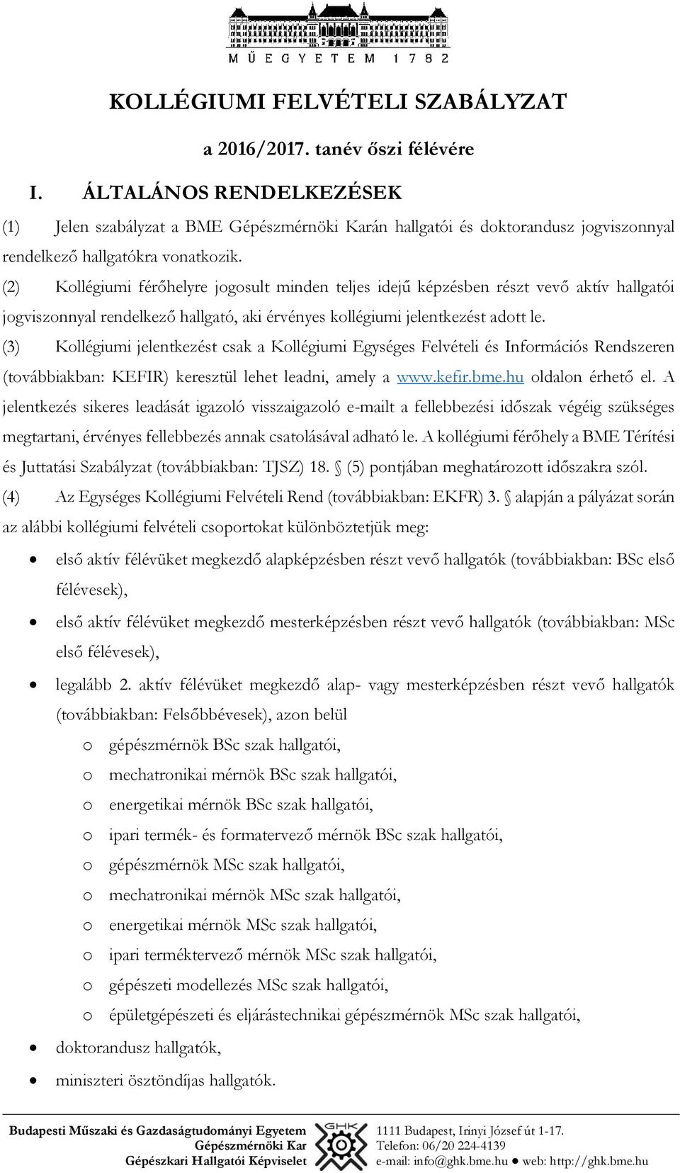 (3) Kollégiumi jelentkezést csak a Kollégiumi Egységes Felvételi és Információs Rendszeren (továbbiakban: KEFIR) keresztül lehet leadni, amely a www.kefir.bme.hu oldalon érhető el.