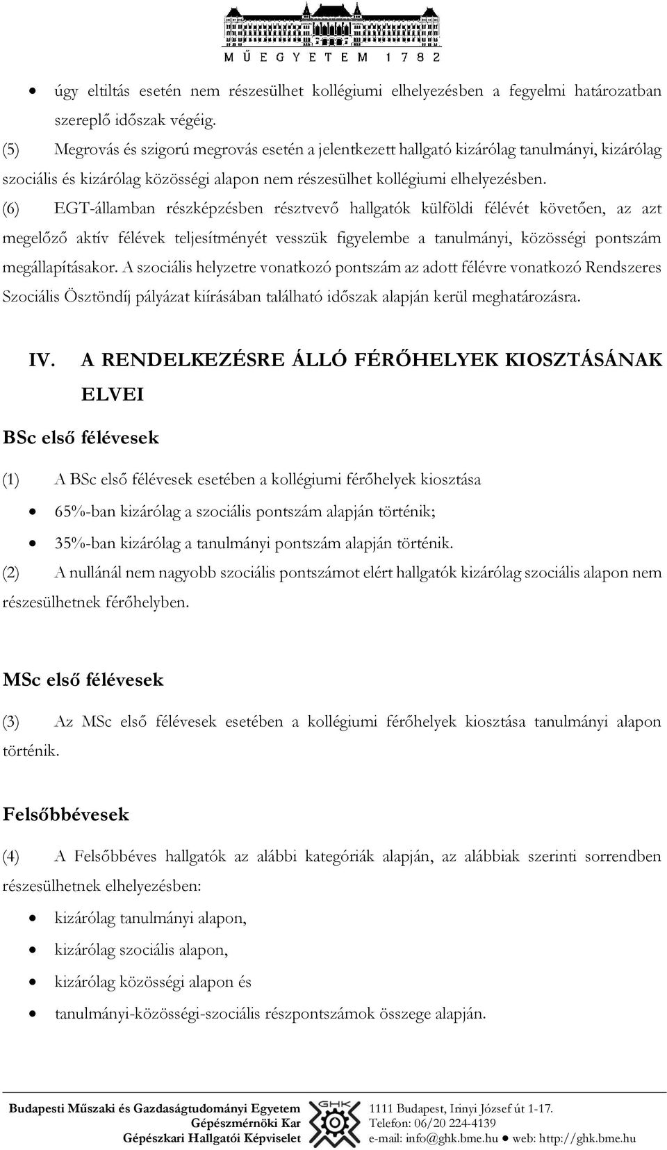 (6) EGT-államban részképzésben résztvevő hallgatók külföldi félévét követően, az azt megelőző aktív félévek teljesítményét vesszük figyelembe a tanulmányi, közösségi pontszám megállapításakor.