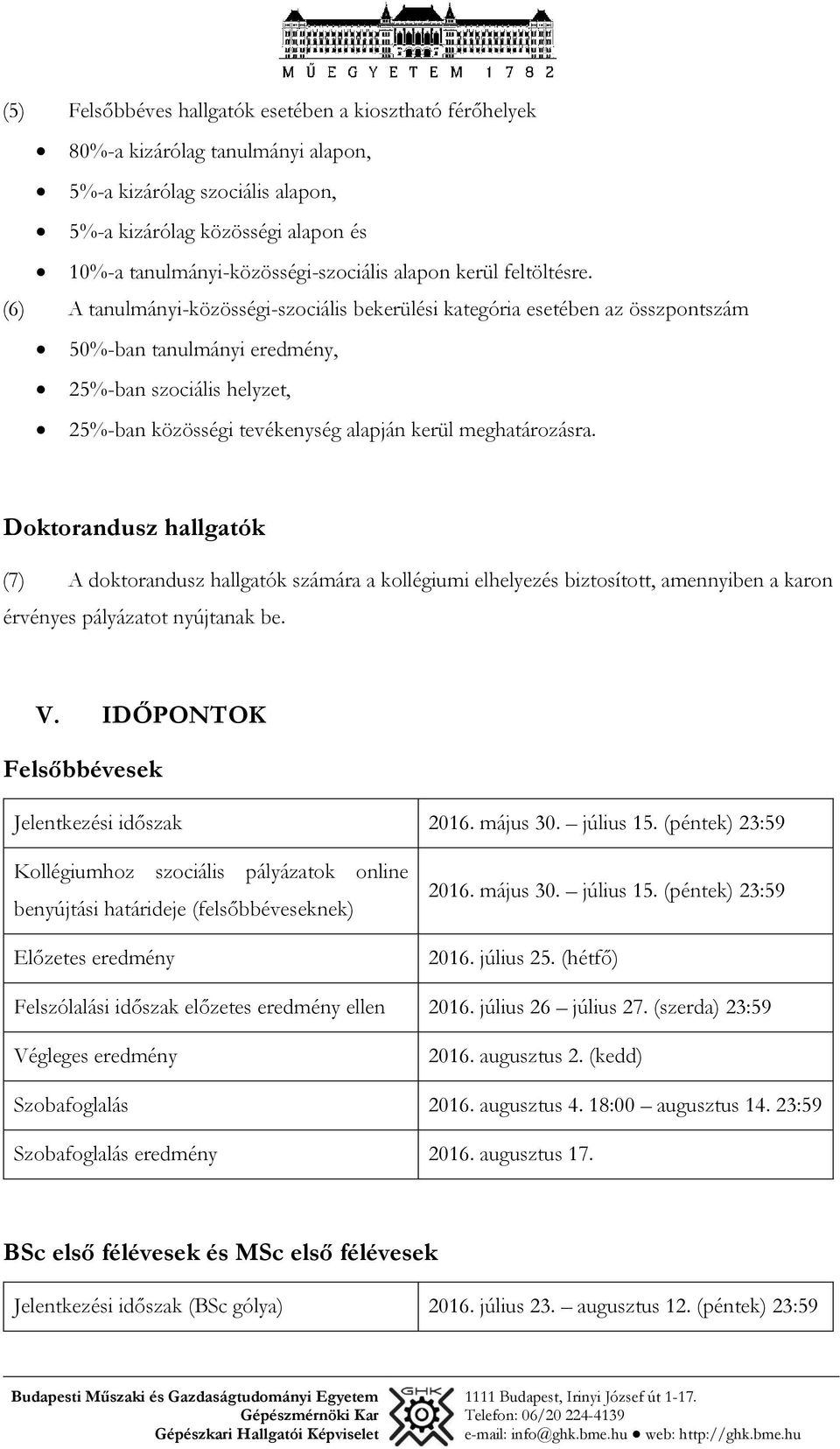 (6) A tanulmányi-közösségi-szociális bekerülési kategória esetében az összpontszám 50%-ban tanulmányi eredmény, 25%-ban szociális helyzet, 25%-ban közösségi tevékenység alapján kerül meghatározásra.