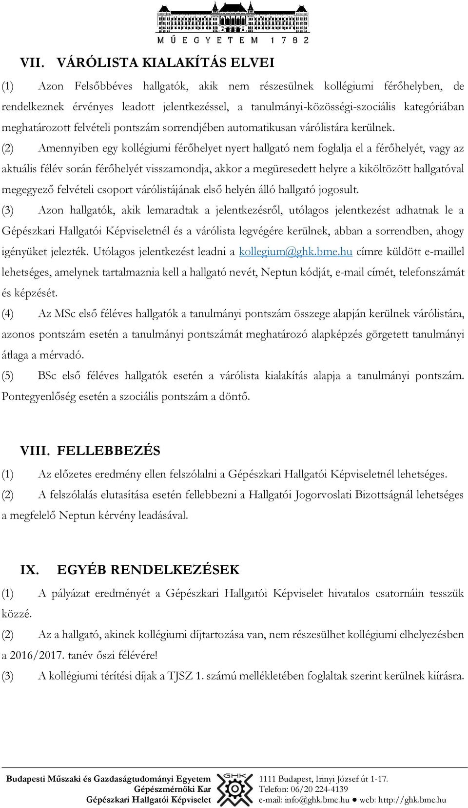 (2) Amennyiben egy kollégiumi férőhelyet nyert hallgató nem foglalja el a férőhelyét, vagy az aktuális félév során férőhelyét visszamondja, akkor a megüresedett helyre a kiköltözött hallgatóval