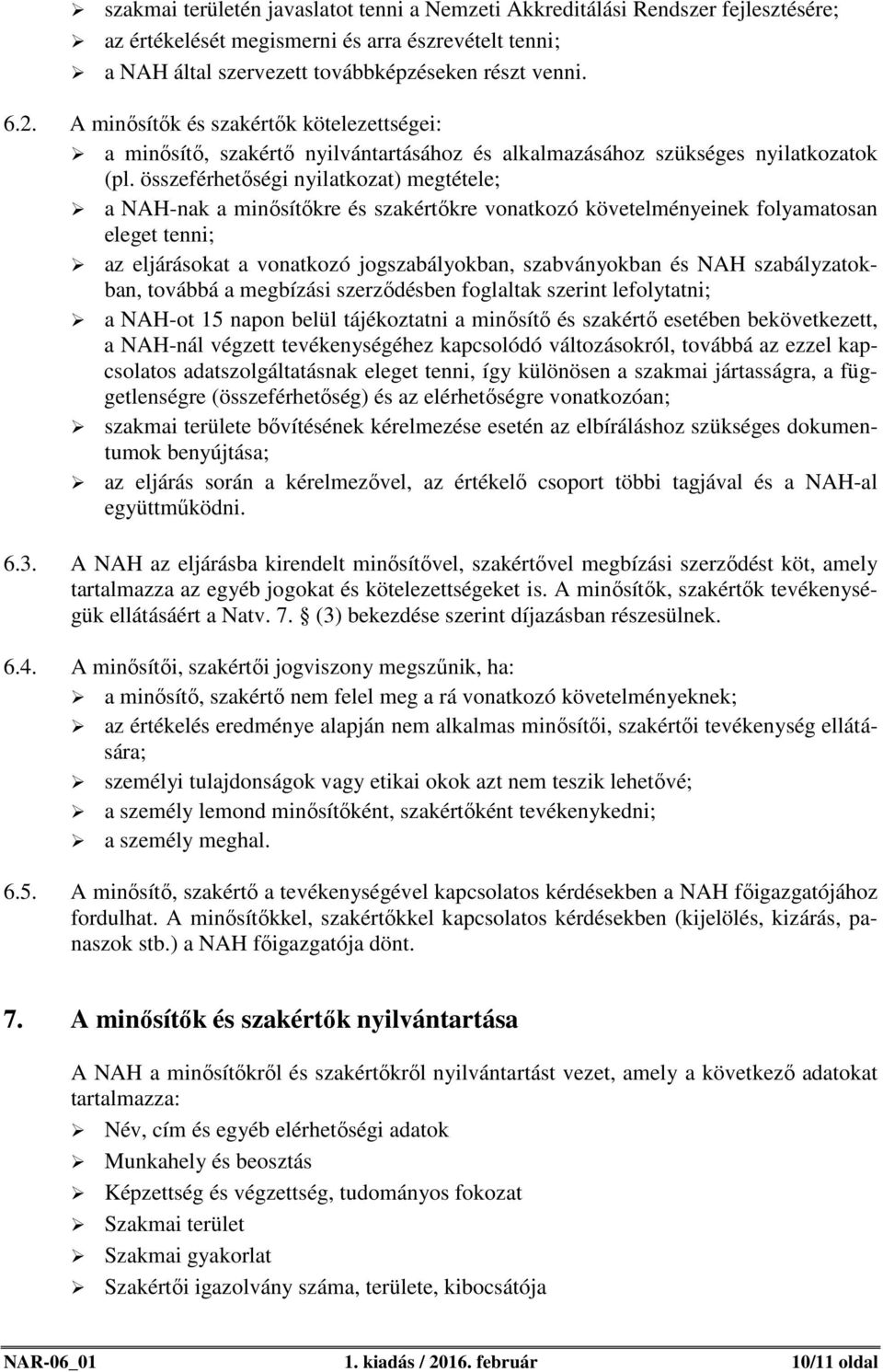 összeférhetőségi nyilatkozat) megtétele; a NAH-nak a minősítőkre és szakértőkre vonatkozó követelményeinek folyamatosan eleget tenni; az eljárásokat a vonatkozó jogszabályokban, szabványokban és NAH