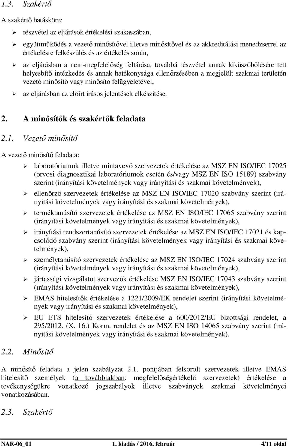 területén vezető minősítő vagy minősítő felügyeletével, az eljárásban az előírt írásos jelentések elkészítése. 2. A minősítők és szakértők feladata 2.1.