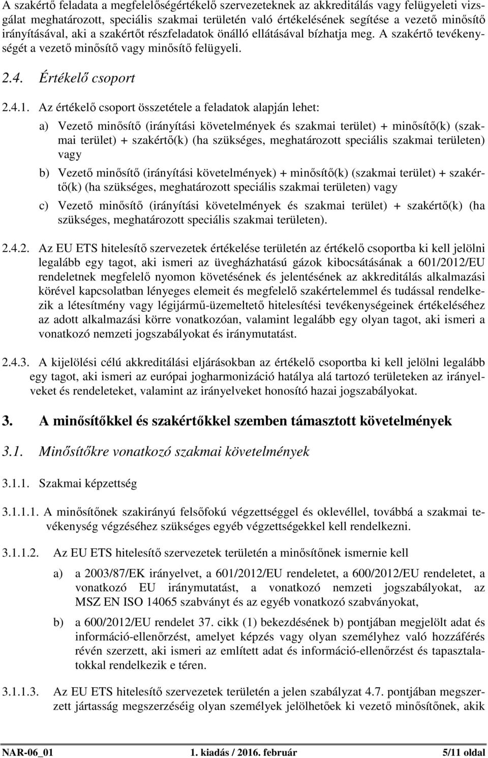 Az értékelő csoport összetétele a feladatok alapján lehet: a) Vezető minősítő (irányítási követelmények és szakmai terület) + minősítő(k) (szakmai terület) + szakértő(k) (ha szükséges, meghatározott