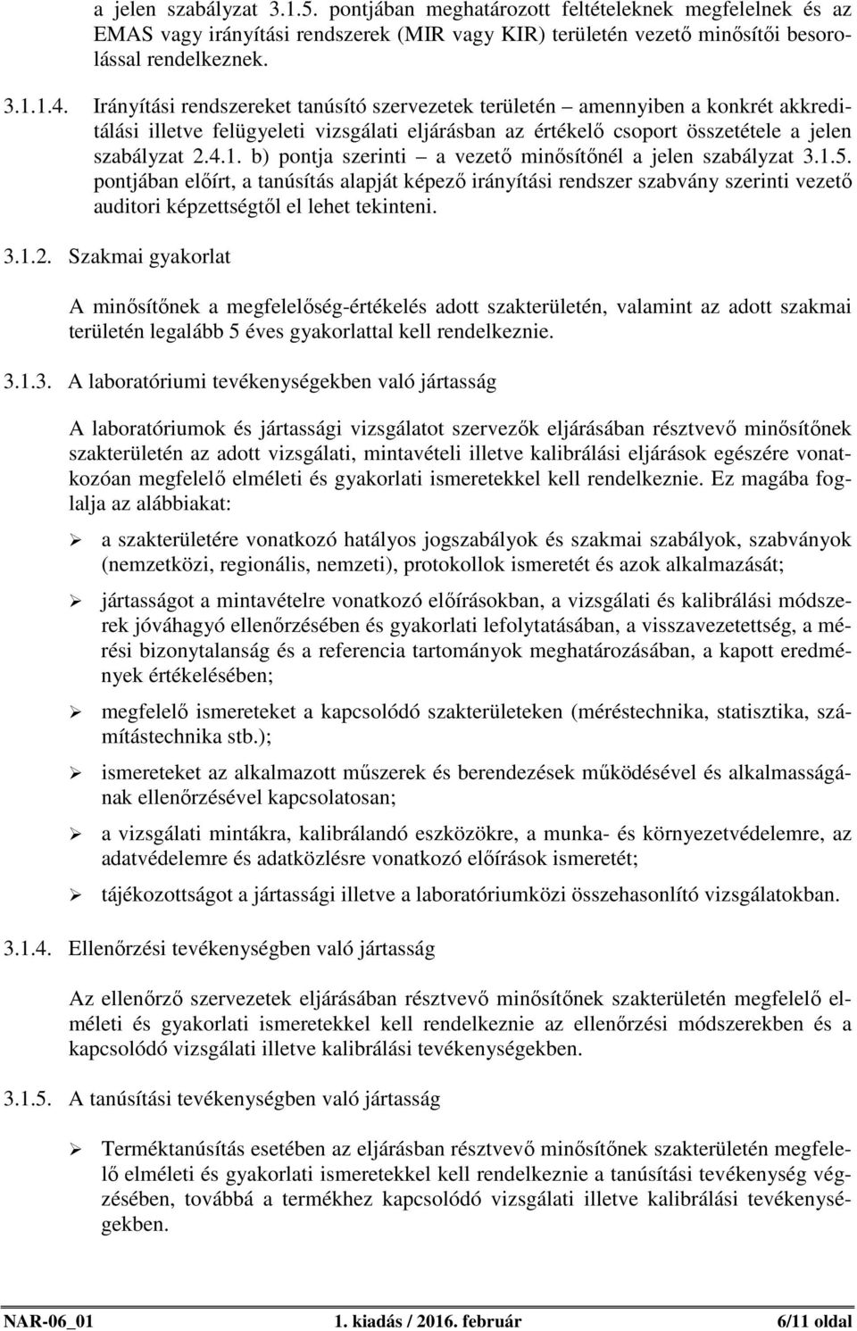 b) pontja szerinti a vezető minősítőnél a jelen szabályzat 3.1.5. pontjában előírt, a tanúsítás alapját képező irányítási rendszer szabvány szerinti vezető auditori képzettségtől el lehet tekinteni.